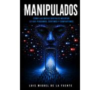 MANIPULADOS: Cómo las masas digitales moldean lo que pensamos, sentimos y compartimos