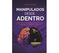 Manipulados desde adentro: Revela cómo tus sesgos mentales te hacen vulnerable... y te roban la voluntad (Indómitos)