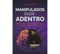 Manipulados desde adentro: Revela cómo tus sesgos mentales te hacen vulnerable... y te roban la voluntad (Indómitos)