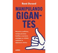 Manipulando gigantes: Desactiva conflictos, maneja personas hostiles y convierte enemigos en aliados mediante la diplomacia táctica