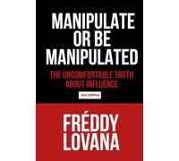 Manipulate or Be Manipulated: The Uncomfortable Truth About Influence
