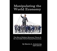 Manipulating the World Economy: The Rise of Modern Monetary Theory & the Inevitable Fall of Classical Economics - Is there an Alternative?