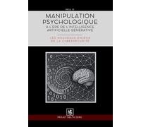Manipulation psychologique à l’ère de l’intelligence artificielle: Les nouveaux enjeux de la cybersécurité