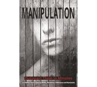 Manipulation: The 12 Hidden Tactics Used By Media, Marketers, Politicians, And Narcissists: Outsmart Them In Minutes (Propaganda)