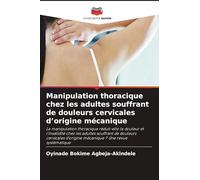 Manipulation thoracique chez les adultes souffrant de douleurs cervicales d'origine mécanique: La manipulation thoracique réduit-elle la douleur et ... d'origine mécanique ? Une revue systématique