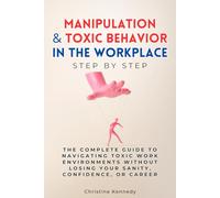 Manipulation & Toxic Behavior in the Workplace Step by Step: The Complete Guide to Navigating Toxic Work Environments Without Losing Your Sanity, Confidence, or Career (Understanding Narcissism)