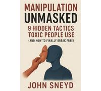 Manipulation Unmasked: 9 Hidden Tactics Toxic People Use (and How to Finally Break Free): A Practical Guide to Recognizing Covert Manipulation, ... Your Peace of Mind (Self Help And Self Work)