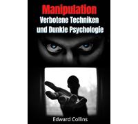 Manipulation, Verbotene Techniken und Dunkle Psychologie: Lerne, Entscheidungen anderer zu manipulieren, Körpersprache zu lesen, Menschen zu analysieren und zu überzeugen