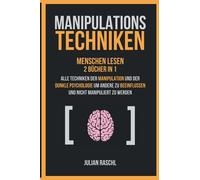 Manipulationstechniken: Menschen lesen, 2 Bücher in 1 - Alle Techniken der Manipulation und der Dunkle Psychologie um andere zu beeinflussen und nicht manipuliert zu werden (Psychologie für Anfänger)