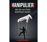 Manipuliert: Wie Sie von Profis manipuliert werden, ohne es zu merken!