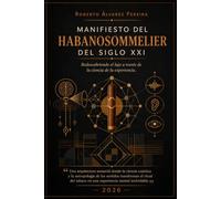 MANISFIESTO DEL HABANOSOMMELIER DEL SIGLO XXI: Una arquitectura sensorial donde la ciencia cuántica y la antropología de los sentidos transforman el ... tabaco en una experiencia mental inolvidable