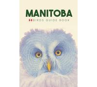 Manitoba Birds Guide Book. A Canada Bird Identification Field Guide and Pocket Book for Young Birdwatchers and Ornithologists