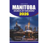 MANITOBA GUIDA DI VIAGGIO 2026: Consigli di viaggio passo dopo passo, gemme nascoste, itinerari, consigli sulla sicurezza e attrazioni imperdibili