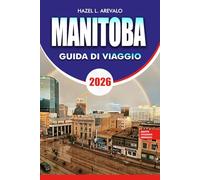 MANITOBA Guida di viaggio 2026: Esperienze con l'Orso Polare Viaggi on Road Parchi Nazionali Budget alimentare locale, idee per vacanze amichevoli e senza stress