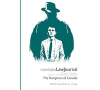 Manitoba Law Journal Volume 47 Issue 7 Special Edition: Robson Crim & The Legal Profession: The Hangmen of Canada