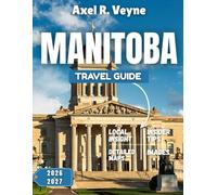 Manitoba Travel Guide 2026-2027: Polar Bears, Belugas & Boreal Magic - Manitoba 2026-2027: Raw, Real & Ready for Yo