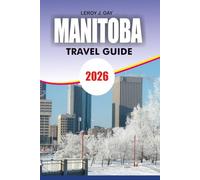 MANITOBA Travel Guide 2026: From Winnipeg to Churchill Including Itineraries Attractions Wildlife Tours Safety Tips and Budget Planning