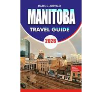 MANITOBA Travel Guide 2026: Polar Bear Experiences Road Trips National Parks Local Food Budget, Friendly Vacation Ideas and Stress Free