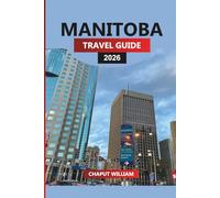 MANITOBA Travel Guide 2026: Top Attractions, Outdoor Adventures and Practical Vacation Tips