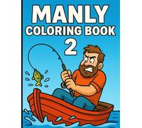 Manly Coloring Book 2: Even More Real Men Coloring: Bold, Funny Coloring Pages for Men - Featuring Monster Trucks, Riding Mowers, Boats, Fishing, ... Everyday Manhood for Stress Relief and Laughs
