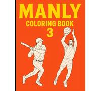 Manly Coloring Book 3: Real Men in Sports: Action-Packed Sports Scenes: Basketball, Baseball, Skydiving, Soccer, Football, Track, Hockey & Golf