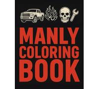 Manly Coloring Book: Because Real Men Color Too: 40 coloring pages for men - featuring trucks, motorcycles, sports cars, tools, grills, skulls, and ... for stress relief, relaxation, and laughs