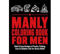 Manly Coloring Book for Men: Bold & Easy Designs of Trucks, Fishing, Cars & Outdoor Life for Relaxation & Stress Relief