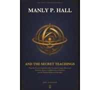 Manly P. Hall and the Secret Teachings: What the Greatest Symbolist of the Twentieth Century Discovered About the Mystery Traditions, Sacred Symbols, ... in Plain Sight (The Great Visionaries Series)