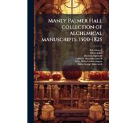 Manly Palmer Hall collection of alchemical manuscripts, 1500-1825