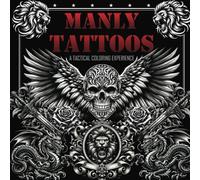 Manly Tattoos - A Tactical Coloring Experience: An Adult Coloring Book with 100 Beautiful Illustrations for Men and Tattoo Enthusiasts Seeking Creative Stress Relief and Mindful Relaxation