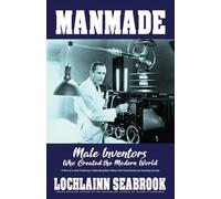 Manmade: Male Inventors Who Created the Modern World