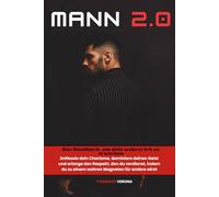 MANN 2.0: Entfessle dein Charisma, dominiere deinen Geist und erlange den Respekt, den du verdienst, indem du zu einem wahren Magneten für andere wirst.