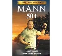 Mann 50+ Neues Leben, neue Kraft: deine Energie, dein Selbstvertrauen und die Kontrolle über dein Leben zurückgewinnst
