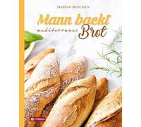 Mann backt mediterranes Brot: Baguette, Ciabatta Foacaccia & Co. Luftig-leichtes Brot mit südlichem Flair