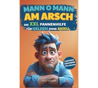 Mann o Mann am Arsch: Die XXL Pannenhilfe für Helden ohne Akku. Mit Klugscheißer-Wissen, Reflexionsfragen, Challenges & Wartung ohne Gewähr. Das treffsichere Geschenk für Männer.