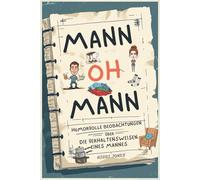 Mann OH Mann: Humorvolle Beobachtungen über die Macken (m)eines Mannes. Für Ehefrauen, Lebenspartnerinnen - und alle, die den täglichen Wahnsinn kennen.