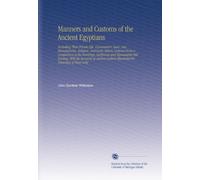 Manners and Customs of the Ancient Egyptians: Including Their Private Life, Government, Laws, Arts, Manufactures, Religion, and Early History Derived ... Authors Illustrated by Drawings of Those Subj