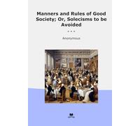 Manners and Rules of Good Society; Or, Solecisms to be Avoided (Classic Books)