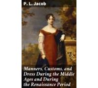 Manners Customs And Dress During The Middle Ages And During The Renais