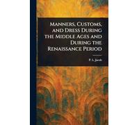 Manners, Customs, and Dress During the Middle Ages and During the Renaissance Period