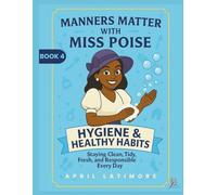 Manners Matter with Miss Poise: Hygiene & Healthy Habits: Staying Clean, Tidy, Fresh & Responsible Everyday (Manners Matter with Miss Poise™ - A Children’s Etiquette Book Series)