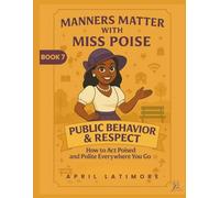 Manners Matter with Miss Poise: Public Behavior & Respect: How to Act Poised & Polite Everywhere You Go (Manners Matter with Miss Poise™ - A Children’s Etiquette Book Series)