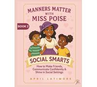 Manners Matter with Miss Poise: Social Smarts: How to Make Friends, Communicate Confidently & Shine in social settings (Manners Matter with Miss Poise™ - A Children’s Etiquette Book Series)