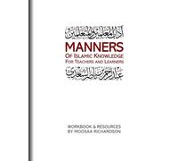 Manners of Islamic Knowledge for Teachers and Learners: Workbook and Resources for Study of al-Imaam as-Sa’dee’s Aadaab al-Mu’allimeen wal-Muta’allimeen