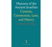 Manners of the Ancient Israelites: Customs, Ceremonies, Laws, and History