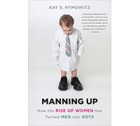 Manning Up: How the Rise of Women Has Turned Men into Boys