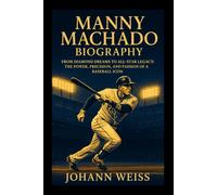 Manny Machado Biography: From Diamond Dreams to All-Star Legacy: The Power, Precision, and Passion of a Baseball Icon