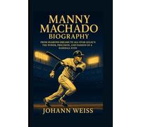 Manny Machado Biography: From Diamond Dreams to All-Star Legacy: The Power, Precision, and Passion of a Baseball Icon