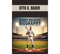 MANNY MACHADO BIOGRAPHY : THE LIFE AND LEGACY OF A FEARLESS BASEBALL STAR: UNTOLD STORY OF BASEBALL FIERCE COMPETITOR