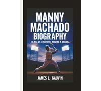 MANNY MACHADO BIOGRAPHY: The Rise of a Defensive Maestro in Baseball